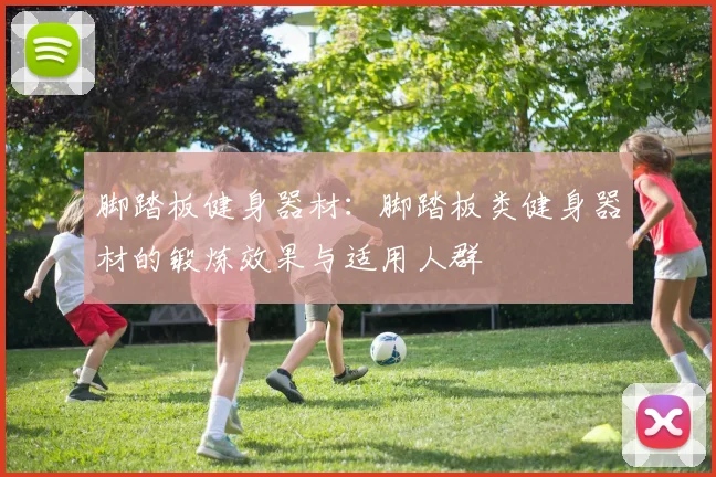 脚踏板健身器材：脚踏板类健身器材的锻炼效果与适用人群