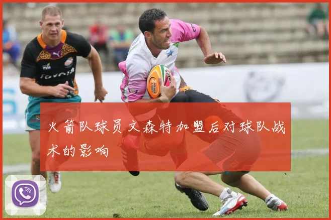 火箭队球员文森特加盟后对球队战术的影响