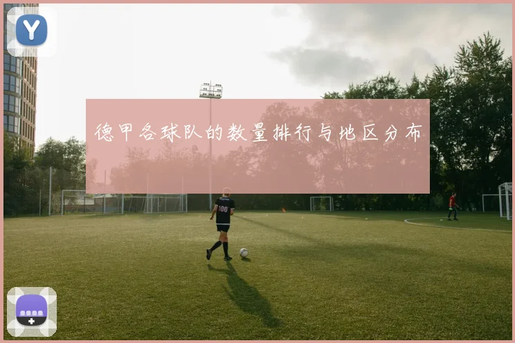 德甲各球队的数量排行与地区分布