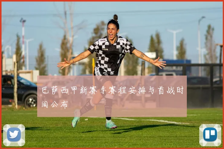 巴萨西甲新赛季赛程安排与首战时间公布