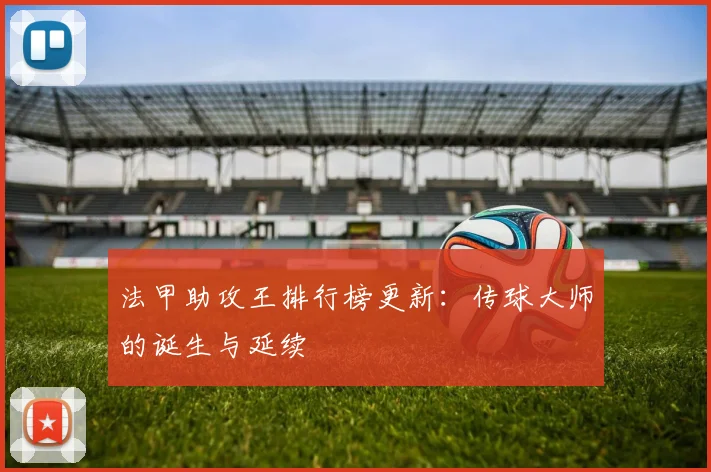 法甲助攻王排行榜更新：传球大师的诞生与延续