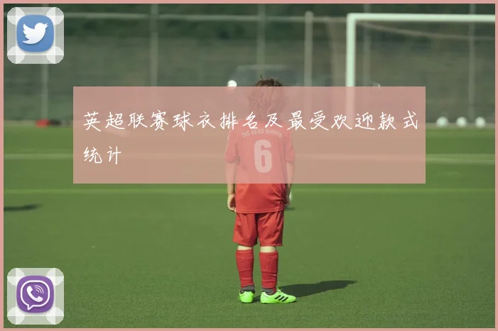 英超联赛球衣排名及最受欢迎款式统计